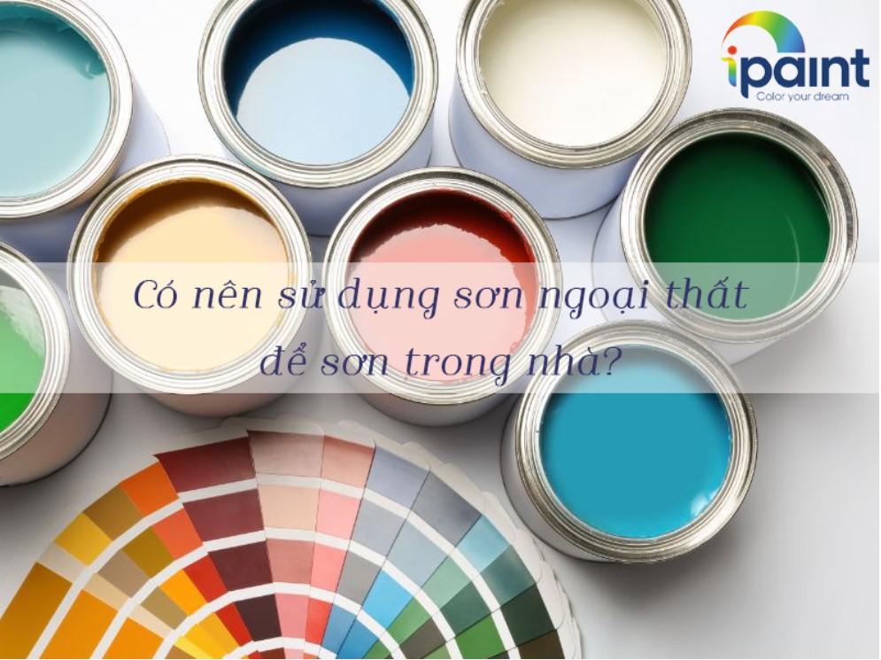Có Nên Sử Dụng Sơn Nước Ngoại Thất Để Sơn Trong Nhà?